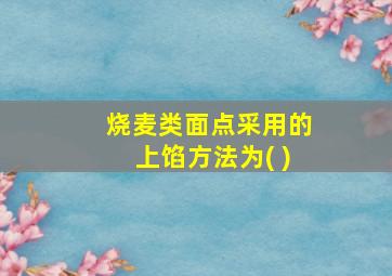 烧麦类面点采用的上馅方法为( )